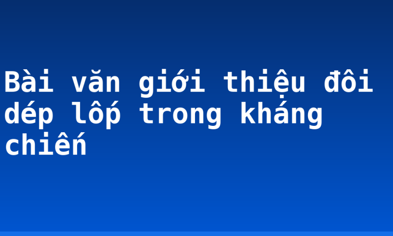 Bài văn giới thiệu đôi dép lốp trong kháng chiến