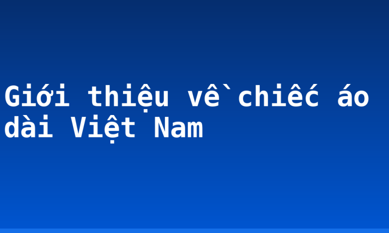 Giới thiệu về chiếc áo dài Việt Nam