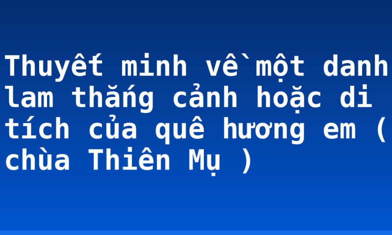Thuyết minh về một danh lam thắng cảnh hoặc di tích của quê hương em ( chùa Thiên Mụ )