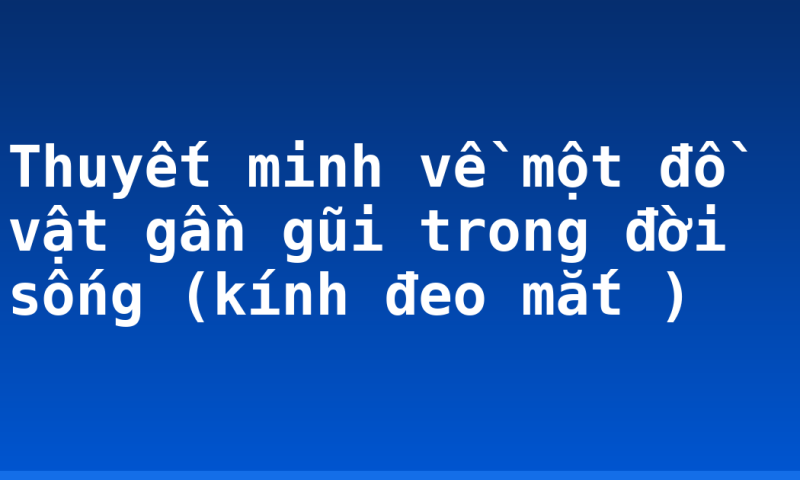 Thuyết minh về một đồ vật gần gũi trong đời sống (kính đeo mắt )