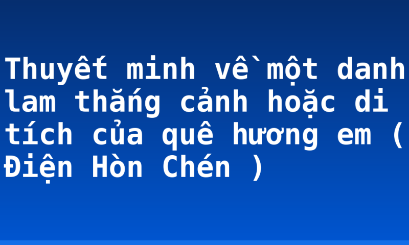 Thuyết minh về một danh lam thắng cảnh hoặc di tích của quê hương em ( Điện Hòn Chén )