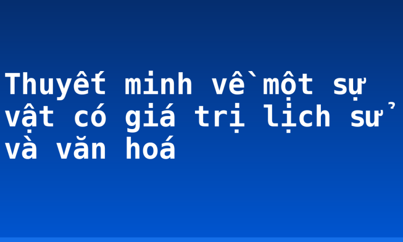 Thuyết minh về một sự vật có giá trị lịch sử và văn hoá