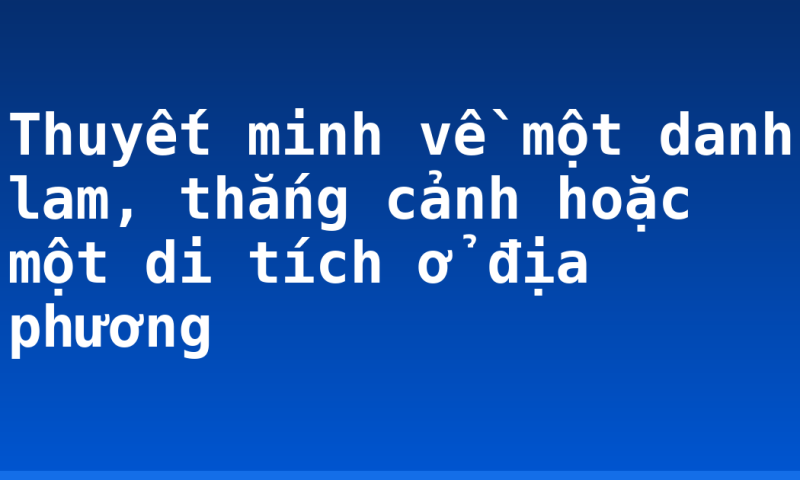 Thuyết minh về một danh lam, thắng cảnh hoặc một di tích ở địa phương