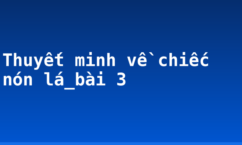 Thuyết minh về chiếc nón lá_bài 3