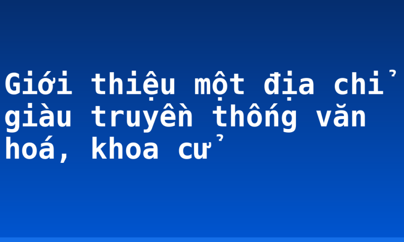 Giới thiệu một địa chỉ giàu truyền thống văn hoá, khoa cử