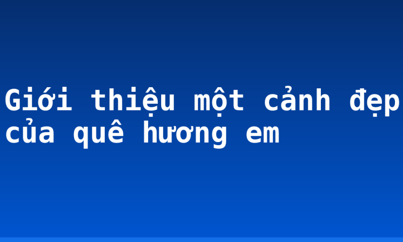 Giới thiệu một cảnh đẹp của quê hương em
