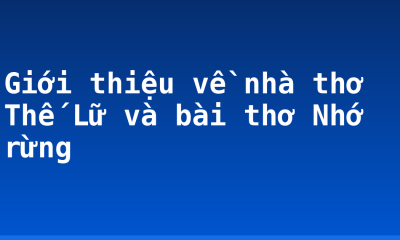 Giới thiệu về nhà thơ Thế Lữ và bài thơ Nhớ rừng