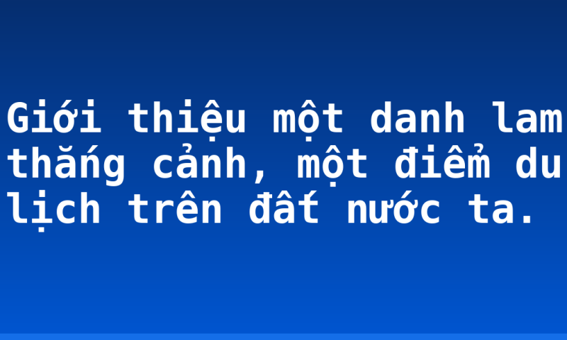 Giới thiệu một danh lam thắng cảnh, một điểm du lịch trên đất nước ta.