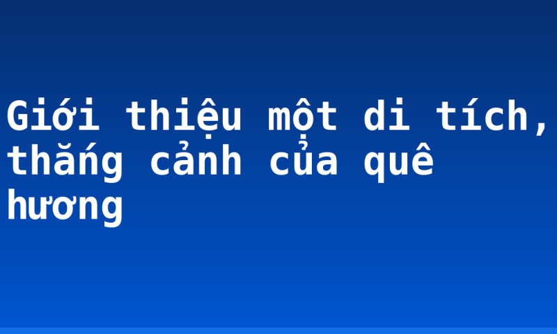 Giới thiệu một di tích, thắng cảnh của quê hương