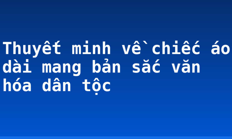 Thuyết minh về chiếc áo dài mang bản sắc văn hóa dân tộc
