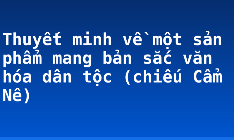 Thuyết minh về một sản phẩm mang bản sắc văn hóa dân tộc (chiếu Cẩm Nê)