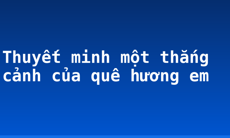Thuyết minh một thắng cảnh của quê hương em