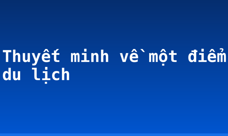 Thuyết minh về một điểm du lịch
