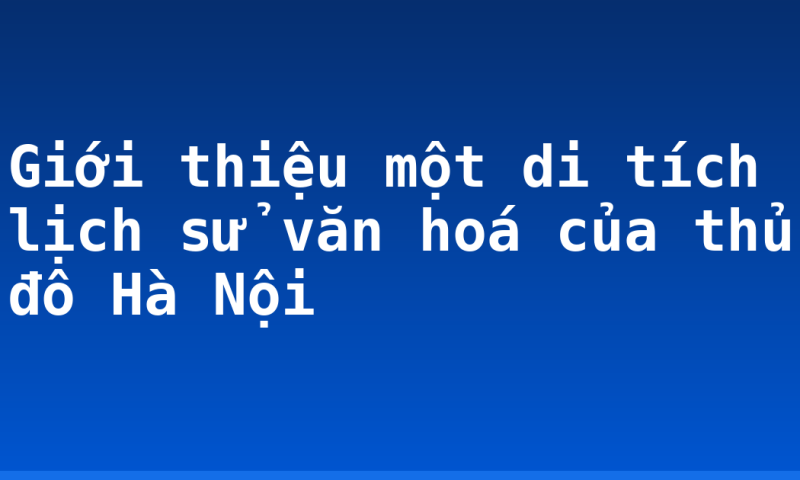 Giới thiệu một di tích lịch sử văn hoá của thủ đô Hà Nội