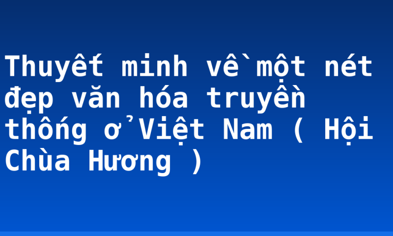 Thuyết minh về một nét đẹp văn hóa truyền thống ở Việt Nam ( Hội Chùa Hương )