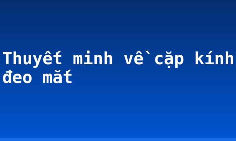 Thuyết minh về cặp kính đeo mắt