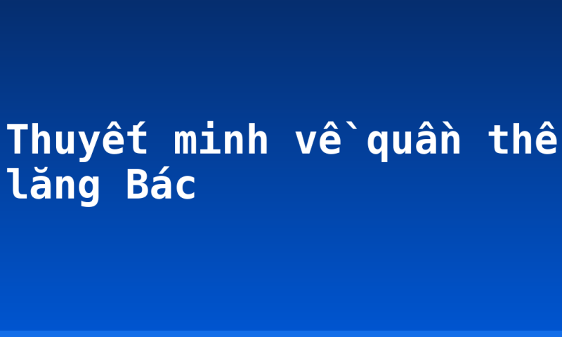 Thuyết minh về quần thể lăng Bác