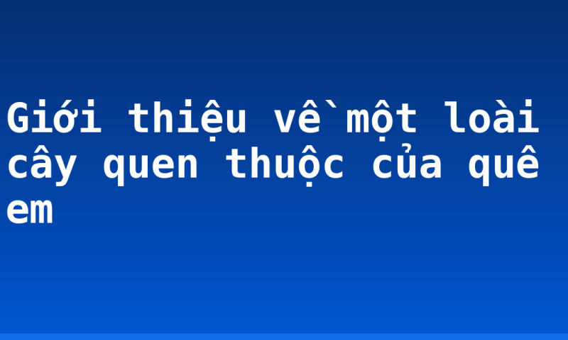 Giới thiệu về một loài cây quen thuộc của quê em