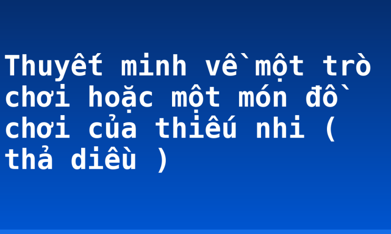 Thuyết minh về một trò chơi hoặc một món đồ chơi của thiếu nhi ( thả diều )