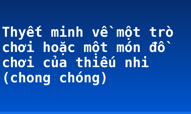 Thyết minh về một trò chơi hoặc một món đồ chơi của thiếu nhi (chong chóng)