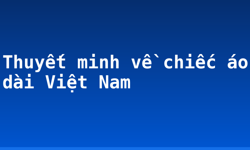 Thuyết minh về chiếc áo dài Việt Nam