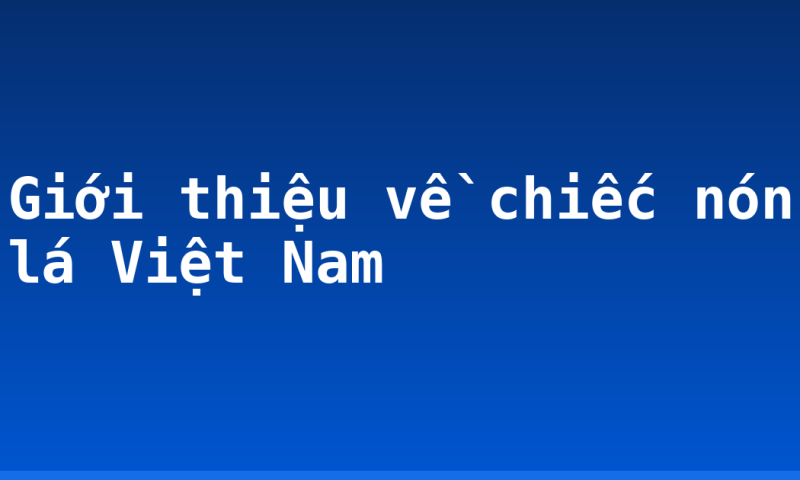 Giới thiệu về chiếc nón lá Việt Nam
