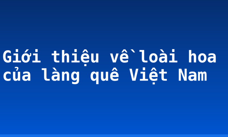 Giới thiệu về loài hoa của làng quê Việt Nam