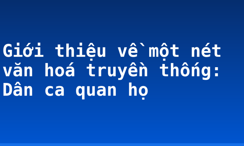 Giới thiệu về một nét văn hoá truyền thống: Dân ca quan họ