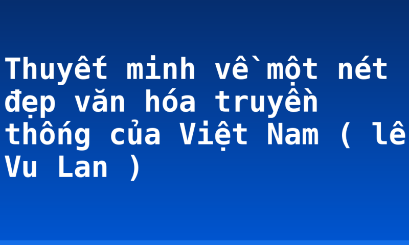 Thuyết minh về một nét đẹp văn hóa truyền thống của Việt Nam ( lễ Vu Lan )