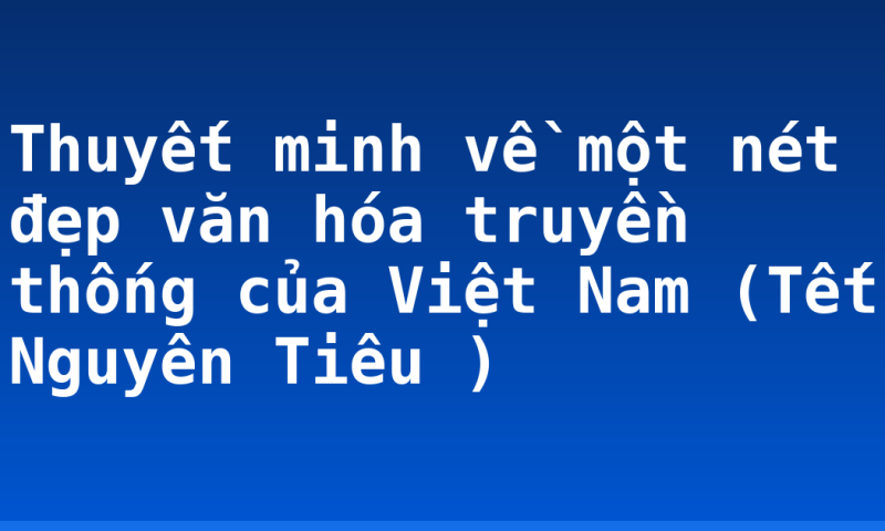 Thuyết minh về một nét đẹp văn hóa truyền thống của Việt Nam (Tết Nguyên Tiêu )