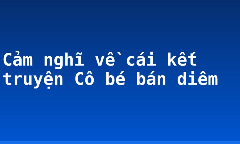 Cảm nghĩ về cái kết truyện Cô bé bán diêm