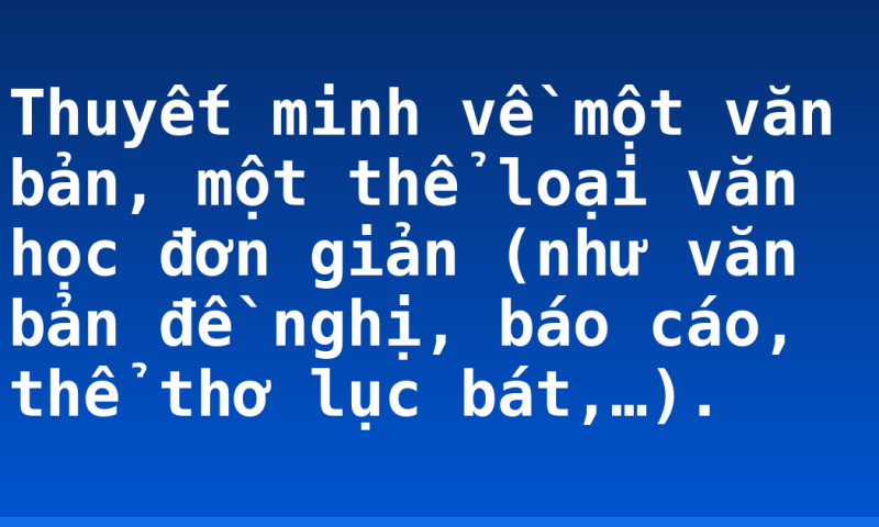 Thuyết minh về một văn bản, một thể loại văn học đơn giản (như văn bản đề nghị, báo cáo, thể thơ lục bát,…).