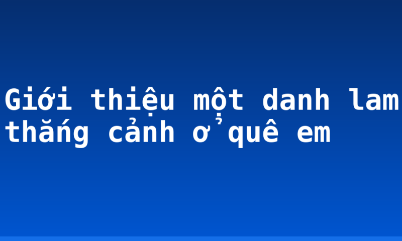 Giới thiệu một danh lam thắng cảnh ở quê em