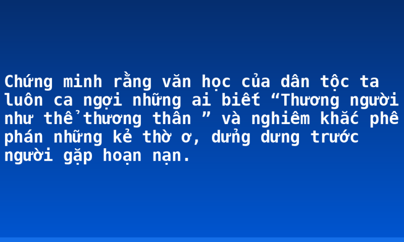 Chứng minh rằng văn học của dân tộc ta luôn ca ngợi những ai biết “Thương người như thể thương thân ” và nghiêm khắc phê phán những kẻ thờ ơ, dửng dưng trước người gặp hoạn nạn.