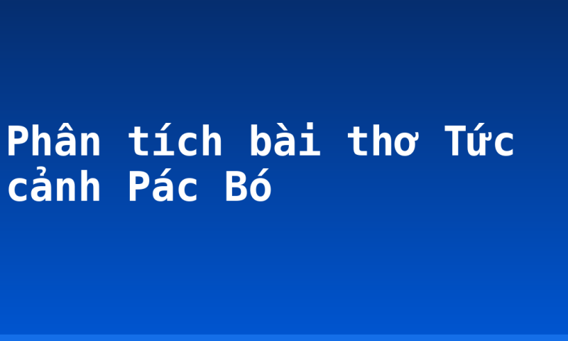Phân tích bài thơ Tức cảnh Pác Bó