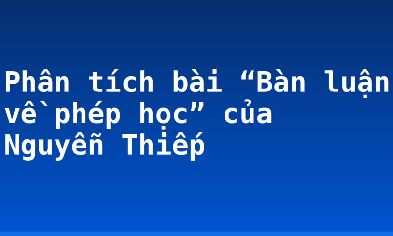 Phân tích bài “Bàn luận về phép học” của Nguyễn Thiếp