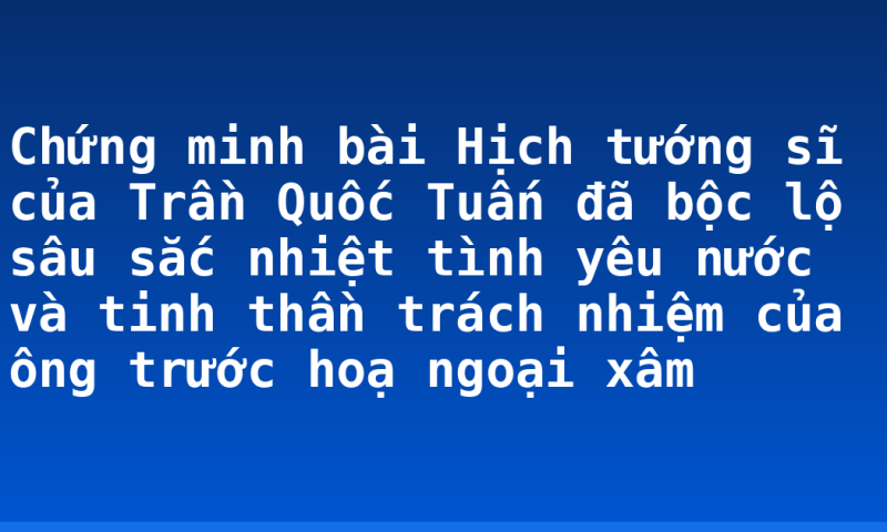 Chứng minh bài Hịch tướng sĩ của Trần Quốc Tuấn đã bộc lộ sâu sắc nhiệt tình yêu nước và tinh thần trách nhiệm của ông trước hoạ ngoại xâm