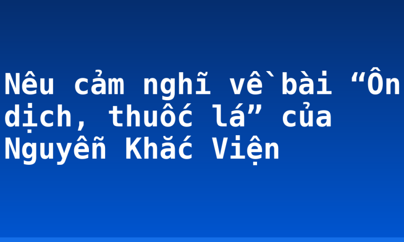 Nêu cảm nghĩ về bài “Ôn dịch, thuốc lá” của Nguyễn Khắc Viện