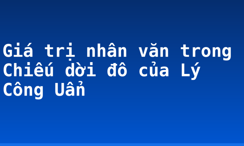 Giá trị nhân văn trong Chiếu dời đô của Lý Công Uẩn