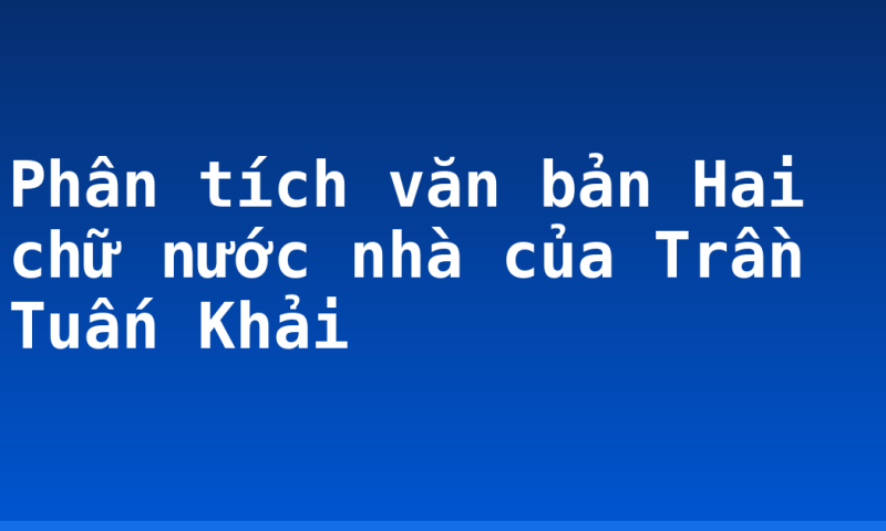 Phân tích văn bản Hai chữ nước nhà của Trần Tuấn Khải