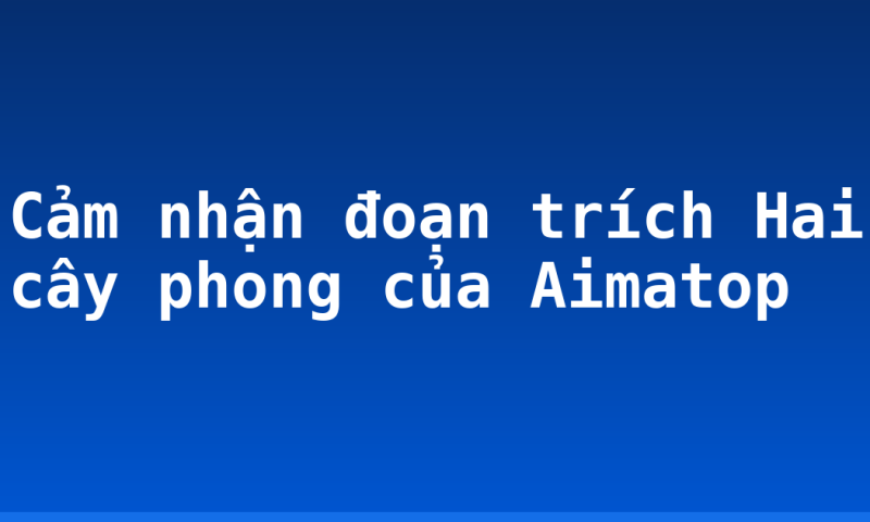 Cảm nhận đoạn trích Hai cây phong của Aimatop