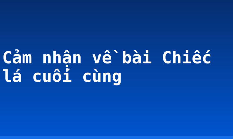 Cảm nhận về bài Chiếc lá cuối cùng