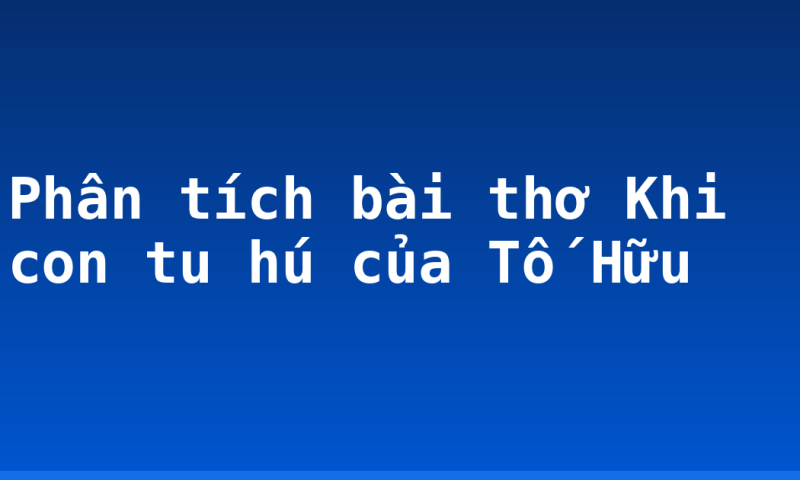 Phân tích bài thơ Khi con tu hú của Tố Hữu