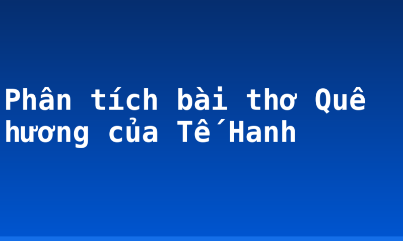 Phân tích bài thơ Quê hương của Tế Hanh