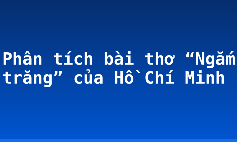 Phân tích bài thơ “Ngắm trăng” của Hồ Chí Minh