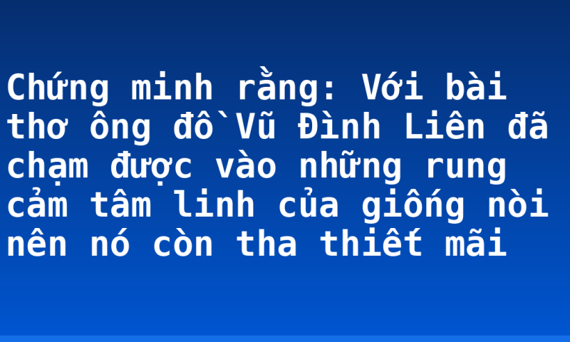 Chứng minh rằng: Với bài thơ ông đồ Vũ Đình Liên đã chạm được vào những rung cảm tâm linh của giống nòi nên nó còn tha thiết mãi