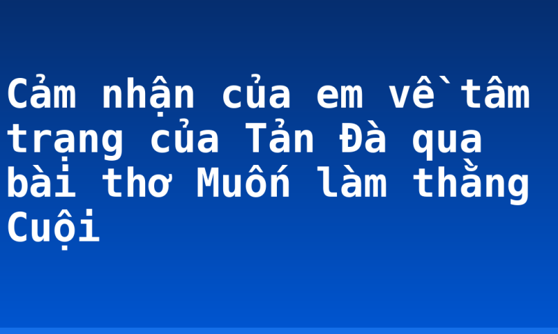Cảm nhận của em về tâm trạng của Tản Đà qua bài thơ Muốn làm thằng Cuội