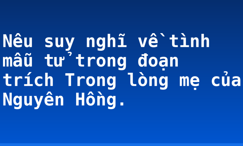 Nêu suy nghĩ về tình mẫu tử trong đoạn trích Trong lòng mẹ của Nguyên Hồng.