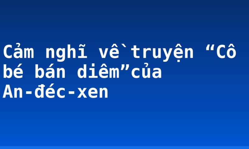 Cảm nghĩ về truyện “Cô bé bán diêm”của An-đéc-xen
