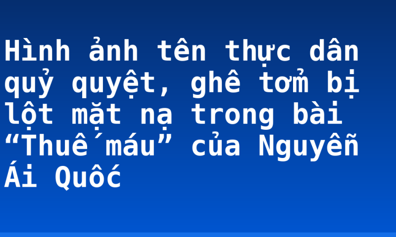 Hình ảnh tên thực dân quỷ quyệt, ghê tởm bị lột mặt nạ trong bài “Thuế máu” của Nguyễn Ái Quốc